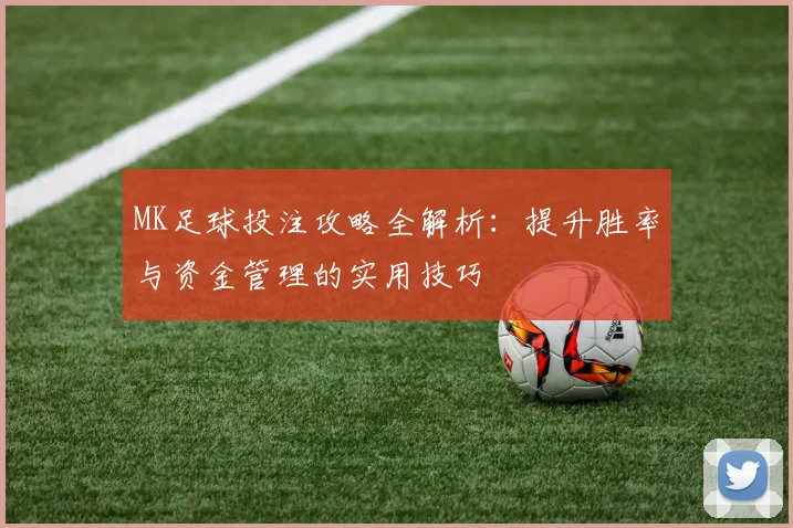 MK足球投注攻略全解析：提升胜率与资金管理的实用技巧