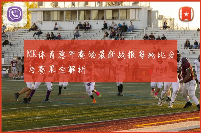 MK体育意甲赛场最新战报每轮比分与赛果全解析