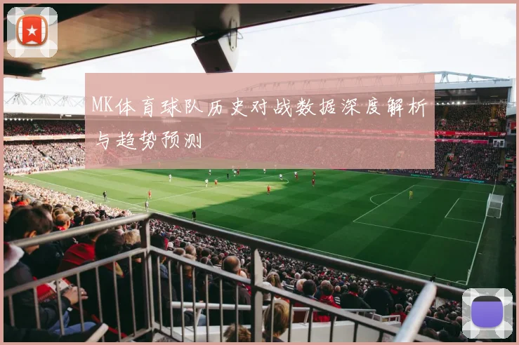 MK体育球队历史对战数据深度解析与趋势预测