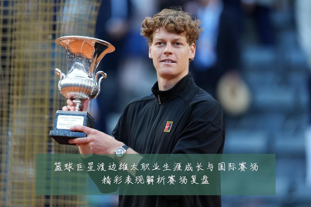 篮球巨星渡边雄太职业生涯成长与国际赛场精彩表现解析赛场复盘