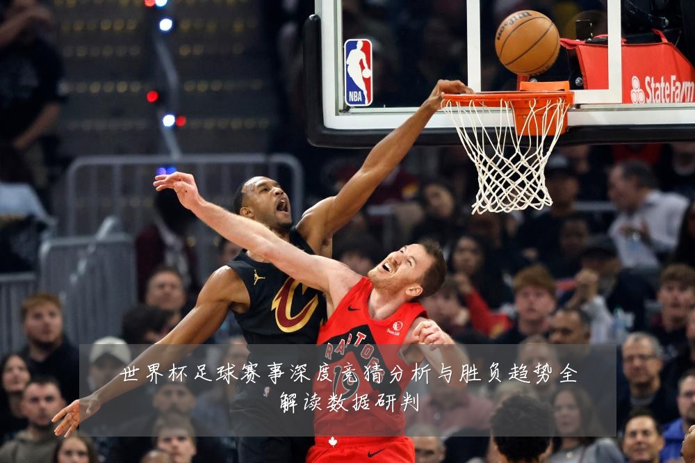世界杯足球赛事深度竞猜分析与胜负趋势全解读数据研判
