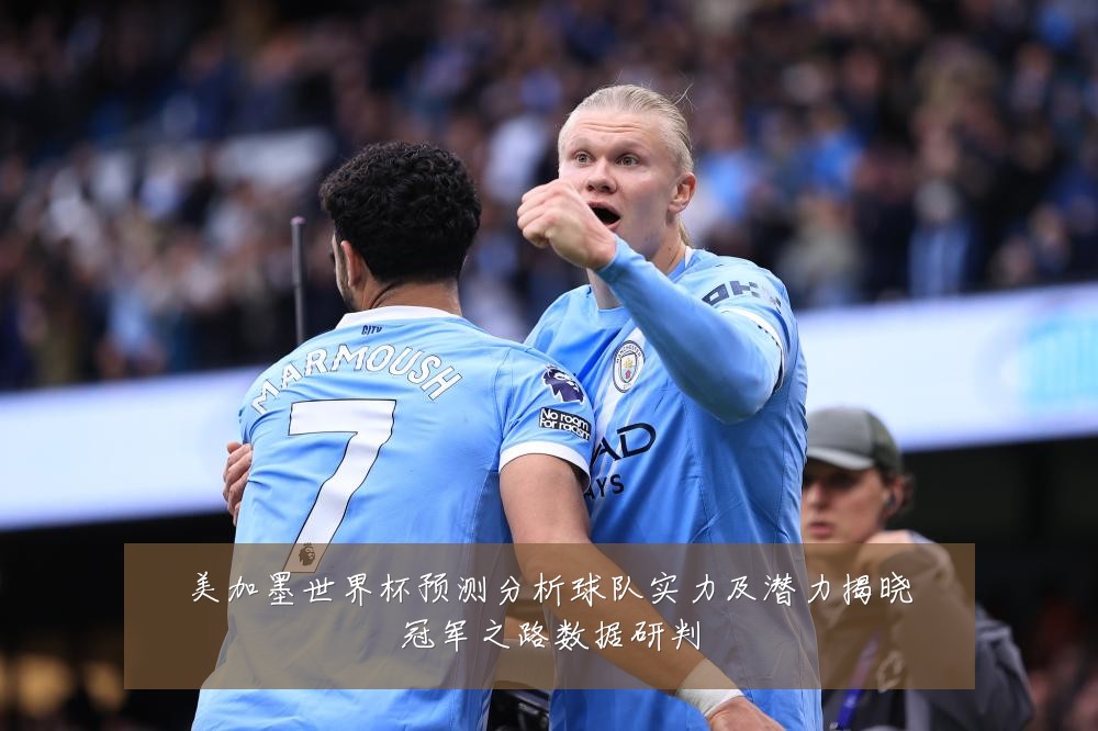 美加墨世界杯预测分析球队实力及潜力揭晓冠军之路数据研判