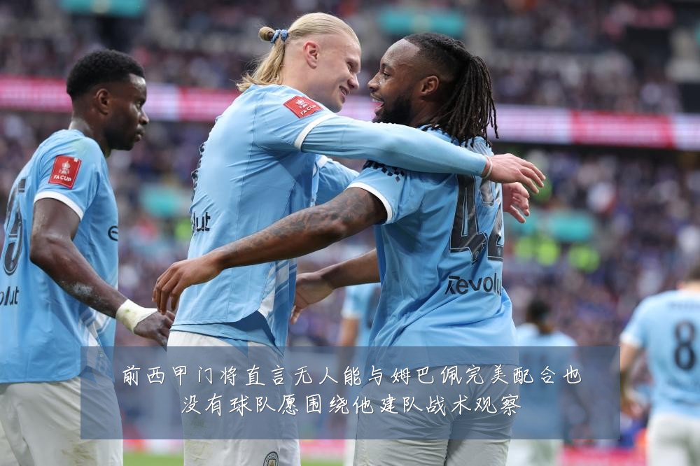 前西甲门将直言无人能与姆巴佩完美配合也没有球队愿围绕他建队战术观察